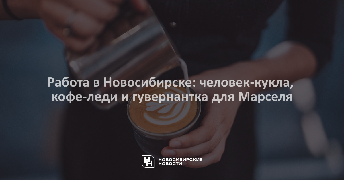 Работа в Новосибирске: человек-кукла, кофе-леди и гувернантка дляМарселя